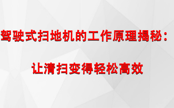 驾驶式且末扫地机的工作原理揭秘：让清扫变得轻松高效